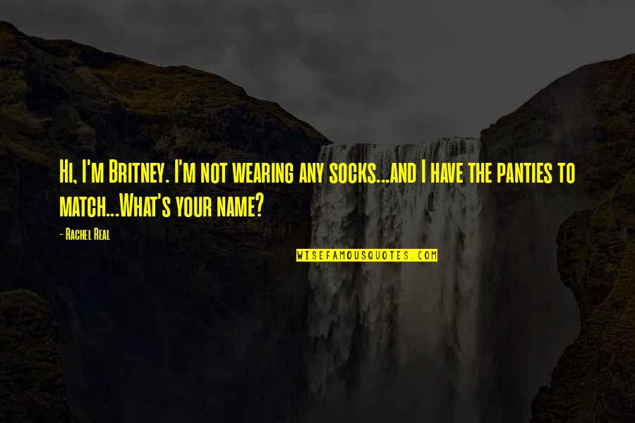 Britney's Quotes By Rachel Real: Hi, I'm Britney. I'm not wearing any socks...and Britney's Quotes By Rachel Real: Hi, I'm Britney. I'm not wearing any socks...and