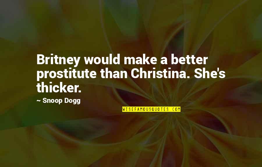 Britney's Quotes By Snoop Dogg: Britney would make a better prostitute than Christina.