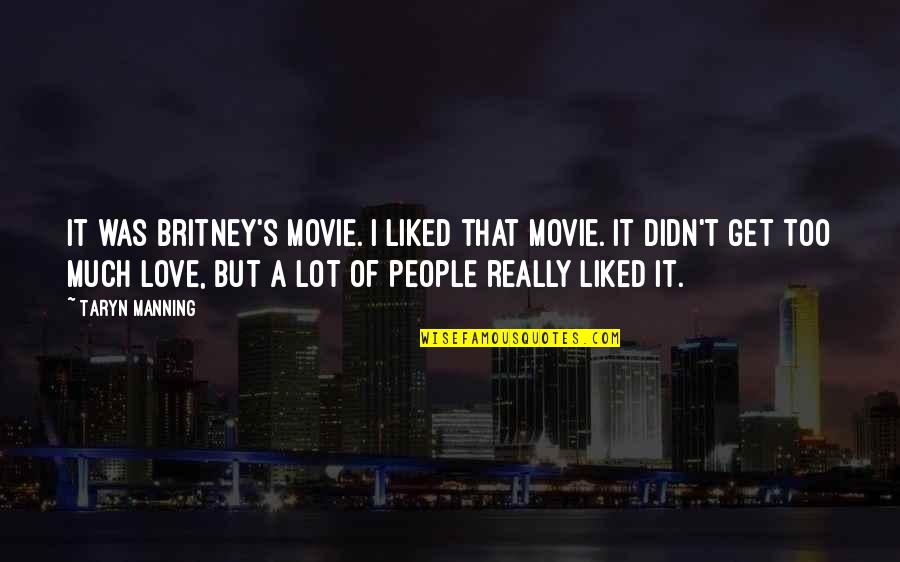 Britney's Quotes By Taryn Manning: It was Britney's movie. I liked that movie. Britney's Quotes By Taryn Manning: It was Britney's movie. I liked that movie.
