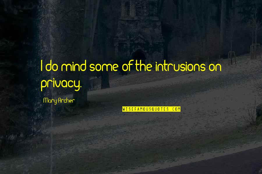 Britneys Sons Quotes By Mary Archer: I do mind some of the intrusions on