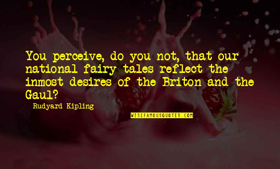 Briton Quotes By Rudyard Kipling: You perceive, do you not, that our national
