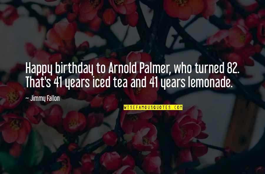 Britone Quotes By Jimmy Fallon: Happy birthday to Arnold Palmer, who turned 82.