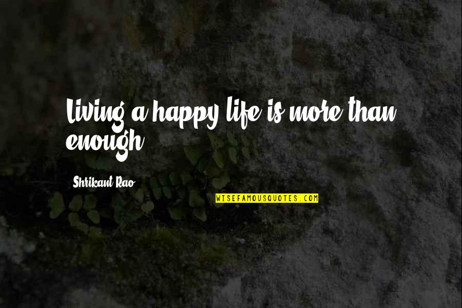 Britone Quotes By Shrikant Rao: Living a happy life is more than enough.