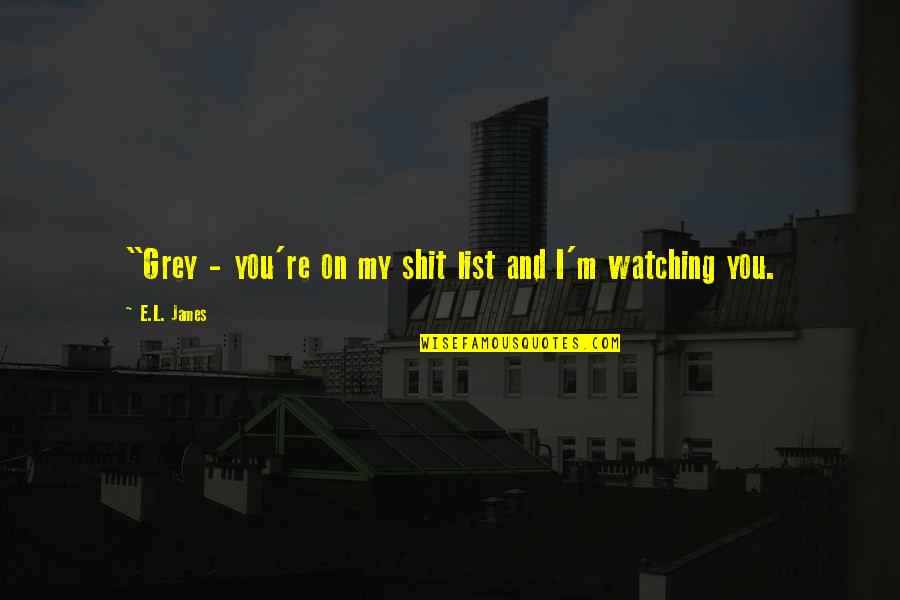 Britons History Quotes By E.L. James: "Grey - you're on my shit list and Britons History Quotes By E.L. James: "Grey - you're on my shit list and