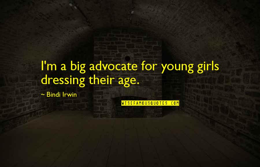 Britos Produce Quotes By Bindi Irwin: I'm a big advocate for young girls dressing Britos Produce Quotes By Bindi Irwin: I'm a big advocate for young girls dressing