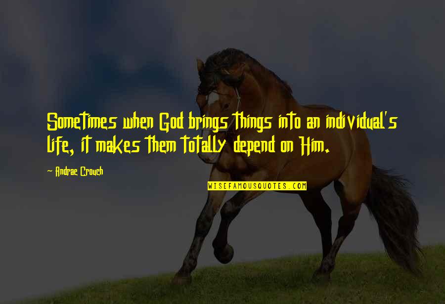Britov Ek Quotes By Andrae Crouch: Sometimes when God brings things into an individual's