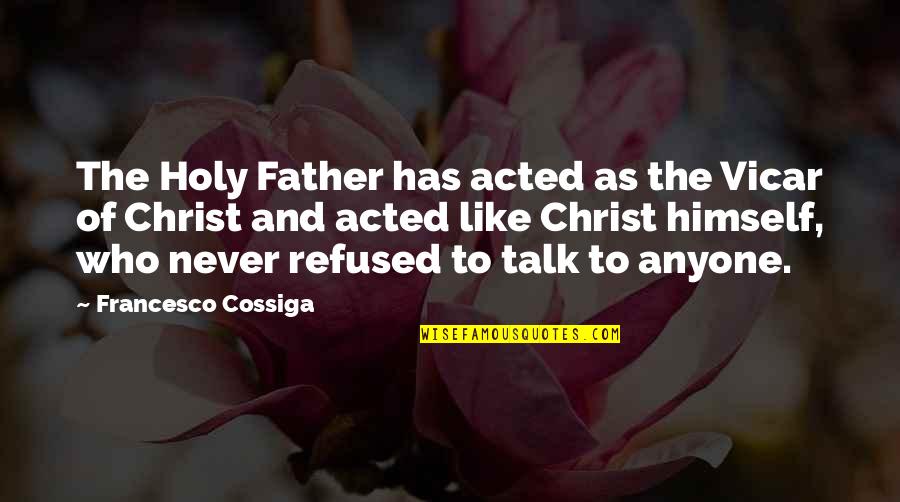 Britov Ve Quotes By Francesco Cossiga: The Holy Father has acted as the Vicar Britov Ve Quotes By Francesco Cossiga: The Holy Father has acted as the Vicar