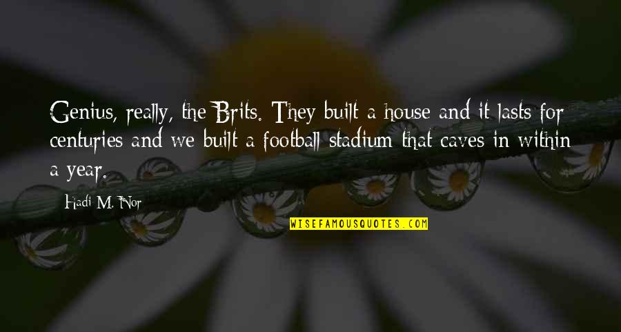 Brits Quotes By Hadi M. Nor: Genius, really, the Brits. They built a house