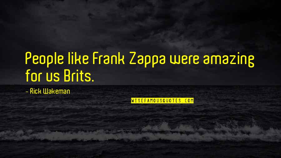 Brits Quotes By Rick Wakeman: People like Frank Zappa were amazing for us