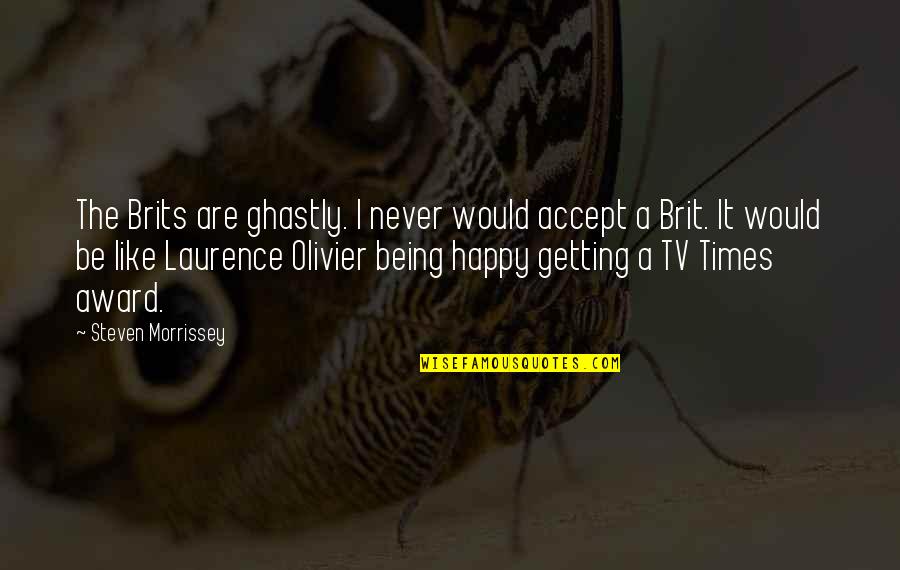 Brits Quotes By Steven Morrissey: The Brits are ghastly. I never would accept