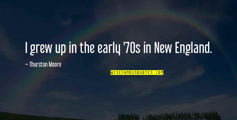 Britson Md Quotes By Thurston Moore: I grew up in the early '70s in Britson Md Quotes By Thurston Moore: I grew up in the early '70s in