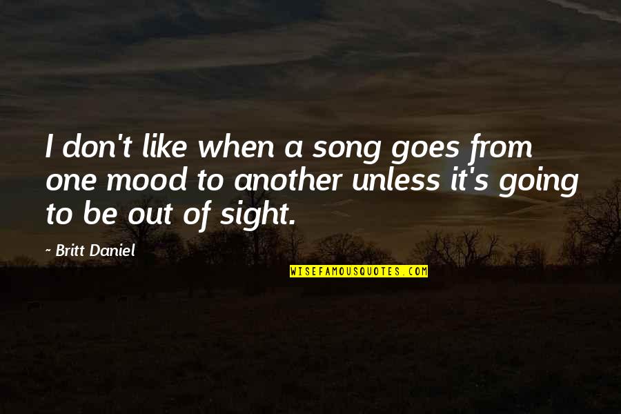 Britt Daniel Quotes By Britt Daniel: I don't like when a song goes from