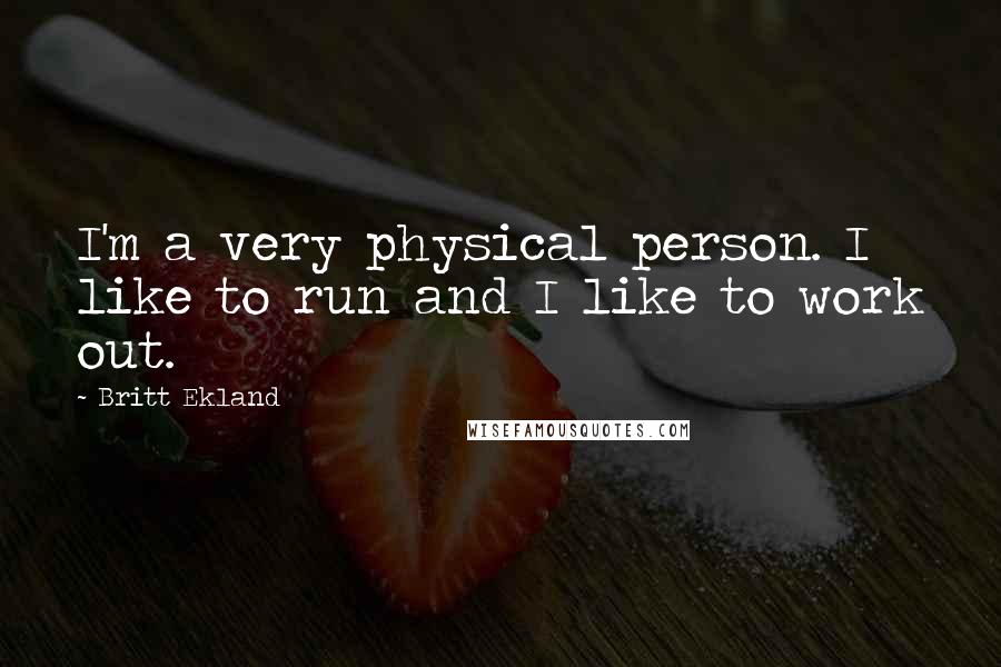 Britt Ekland quotes: I'm a very physical person. I like to run and I like to work out.