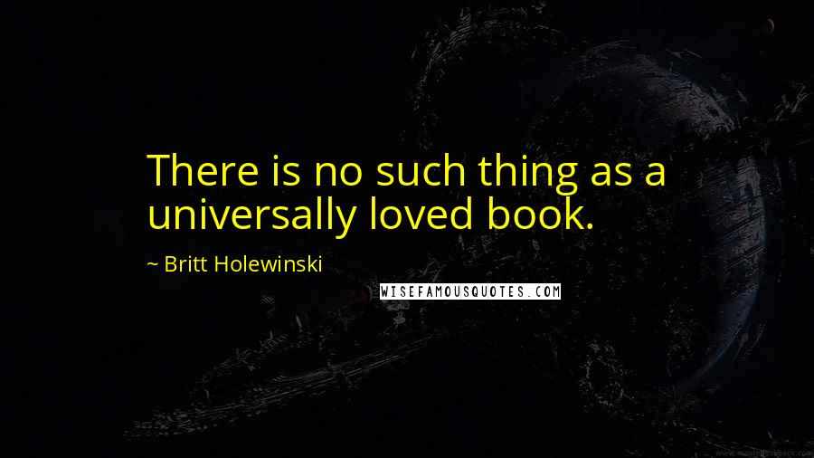 Britt Holewinski quotes: There is no such thing as a universally loved book.