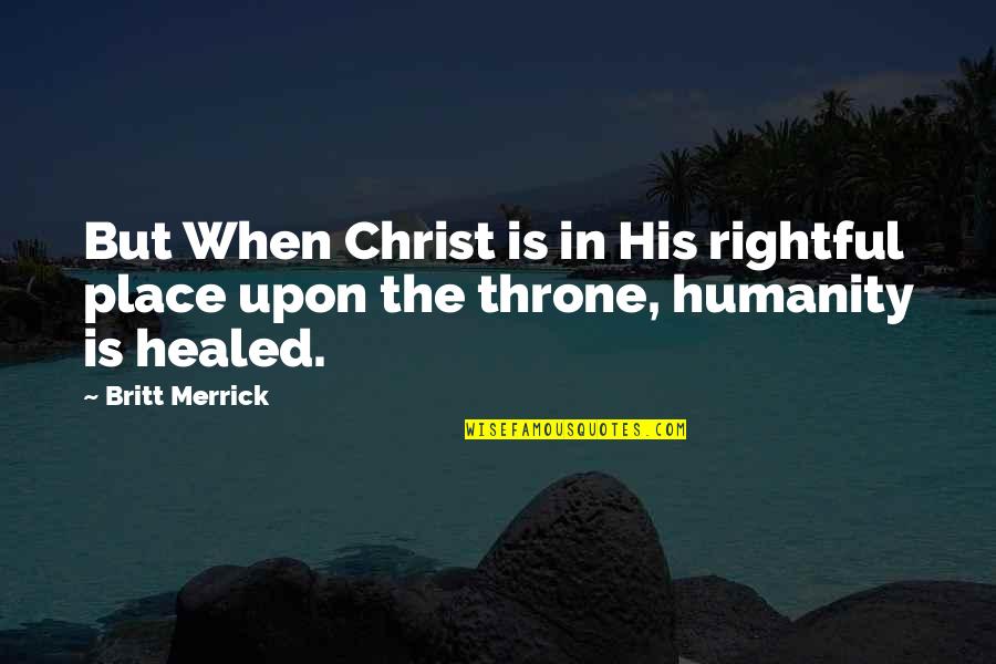 Britt Merrick Quotes By Britt Merrick: But When Christ is in His rightful place