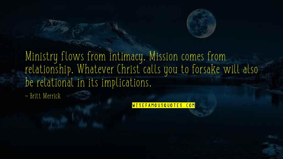 Britt Merrick Quotes By Britt Merrick: Ministry flows from intimacy. Mission comes from relationship.