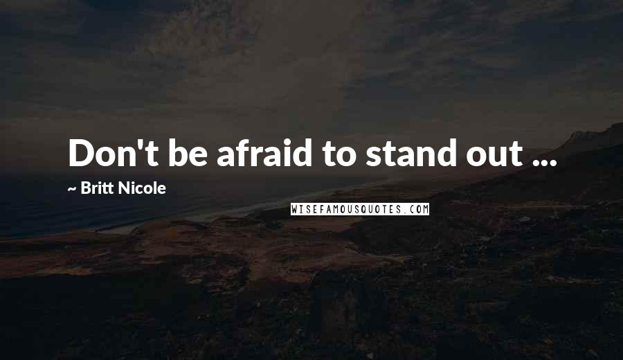 Britt Nicole quotes: Don't be afraid to stand out ...