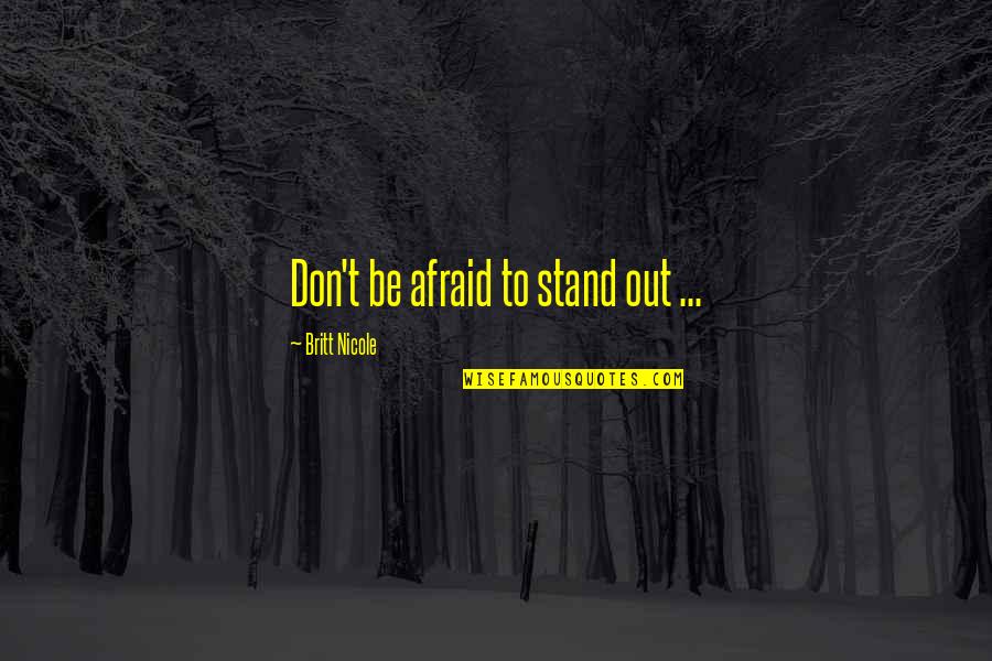 Britt Nicole Quotes By Britt Nicole: Don't be afraid to stand out ...
