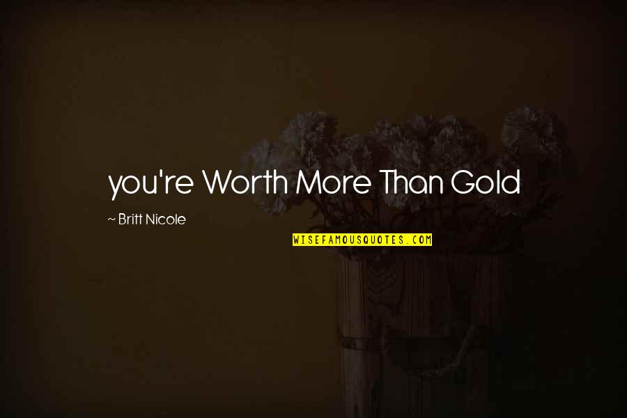 Britt Nicole Quotes By Britt Nicole: you're Worth More Than Gold