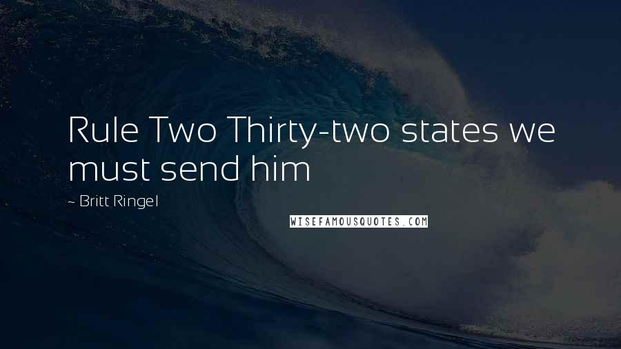 Britt Ringel quotes: Rule Two Thirty-two states we must send him