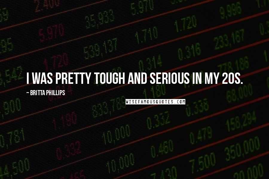 Britta Phillips quotes: I was pretty tough and serious in my 20s.