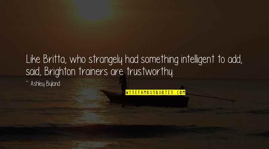 Britta Quotes By Ashley Byland: Like Britta, who strangely had something intelligent to Britta Quotes By Ashley Byland: Like Britta, who strangely had something intelligent to
