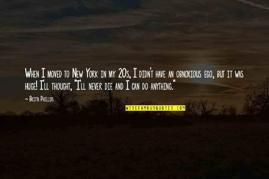 Britta Quotes By Britta Phillips: When I moved to New York in my Britta Quotes By Britta Phillips: When I moved to New York in my