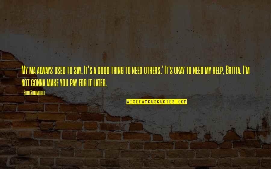 Britta Quotes By Erin Summerill: My ma always used to say, It's a Britta Quotes By Erin Summerill: My ma always used to say, It's a