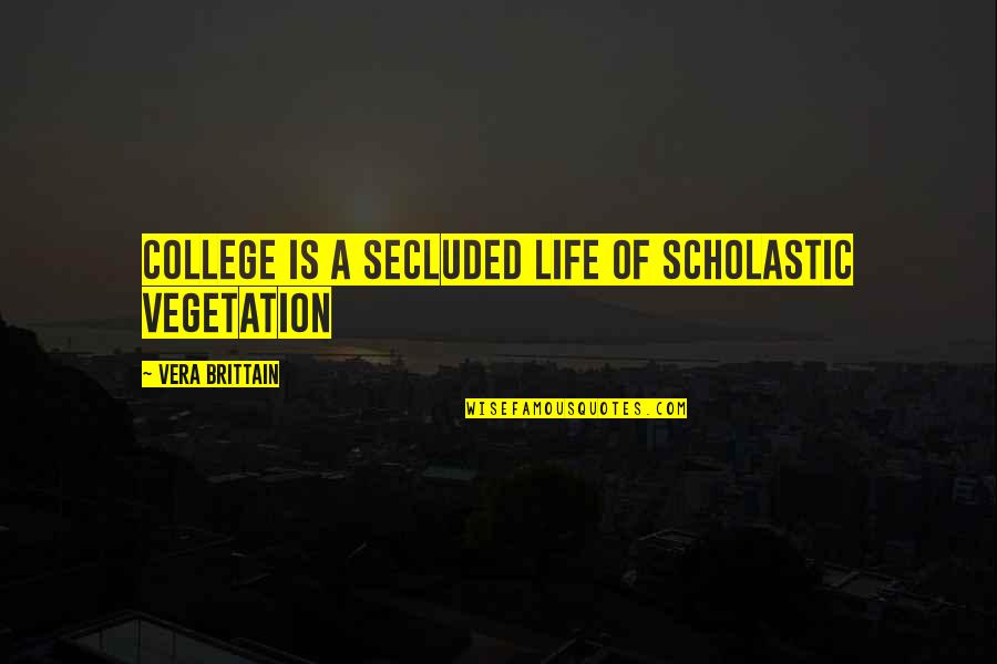 Brittain Quotes By Vera Brittain: College is a secluded life of scholastic vegetation