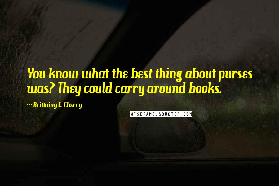 Brittainy C. Cherry quotes: You know what the best thing about purses was? They could carry around books.