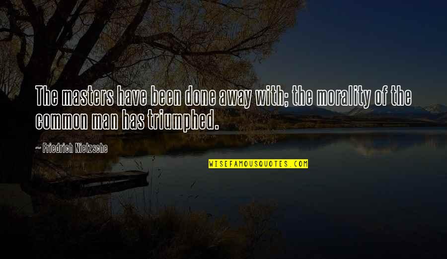 Brittana Incorrect Quotes By Friedrich Nietzsche: The masters have been done away with; the Brittana Incorrect Quotes By Friedrich Nietzsche: The masters have been done away with; the