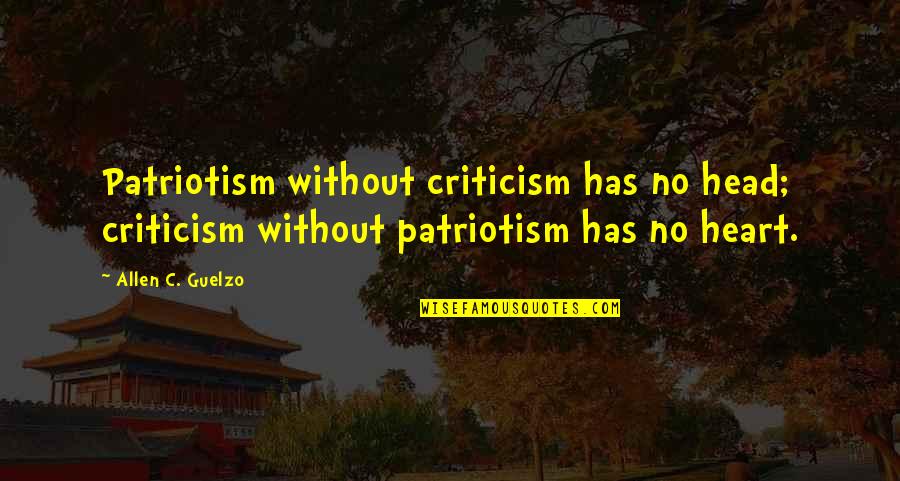 Brittanie Jenkins Quotes By Allen C. Guelzo: Patriotism without criticism has no head; criticism without Brittanie Jenkins Quotes By Allen C. Guelzo: Patriotism without criticism has no head; criticism without