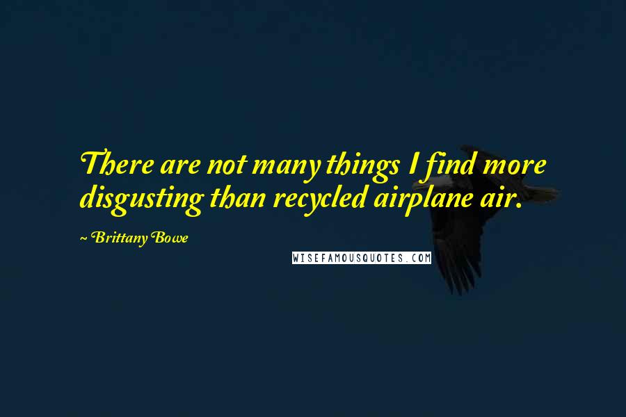 Brittany Bowe quotes: There are not many things I find more disgusting than recycled airplane air.