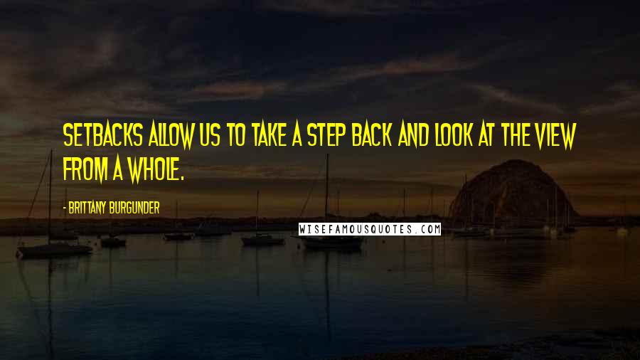 Brittany Burgunder quotes: Setbacks allow us to take a step back and look at the view from a whole.