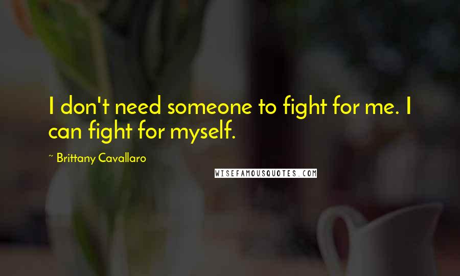 Brittany Cavallaro quotes: I don't need someone to fight for me. I can fight for myself.
