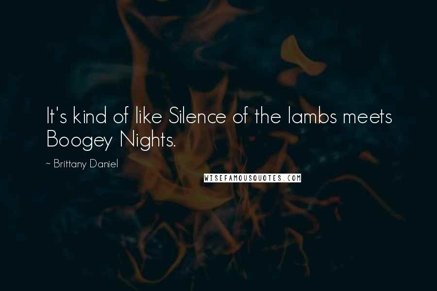 Brittany Daniel quotes: It's kind of like Silence of the lambs meets Boogey Nights.