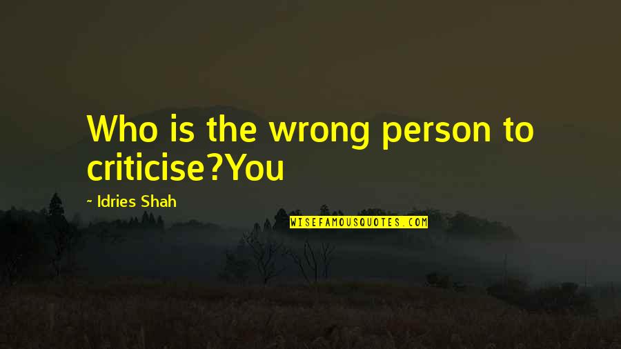 Brittany Matthews Best Quotes By Idries Shah: Who is the wrong person to criticise?You