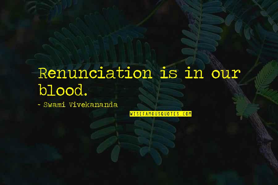 Brittany Matthews Best Quotes By Swami Vivekananda: Renunciation is in our blood. Brittany Matthews Best Quotes By Swami Vivekananda: Renunciation is in our blood.