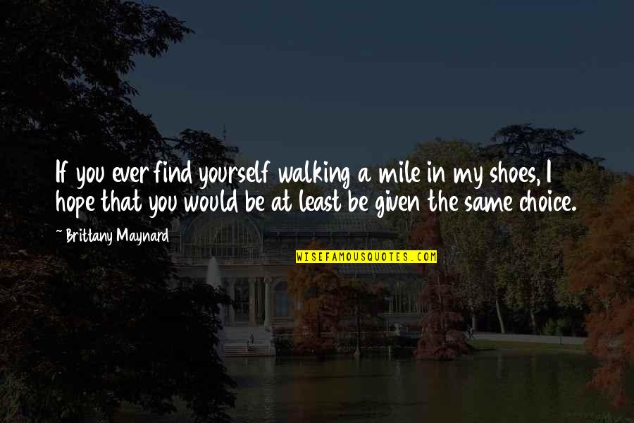 Brittany Maynard Quotes By Brittany Maynard: If you ever find yourself walking a mile