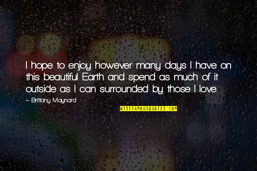 Brittany Maynard Quotes By Brittany Maynard: I hope to enjoy however many days I