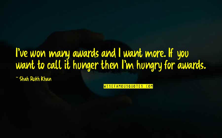 Brittany Maynard Quotes By Shah Rukh Khan: I've won many awards and I want more.