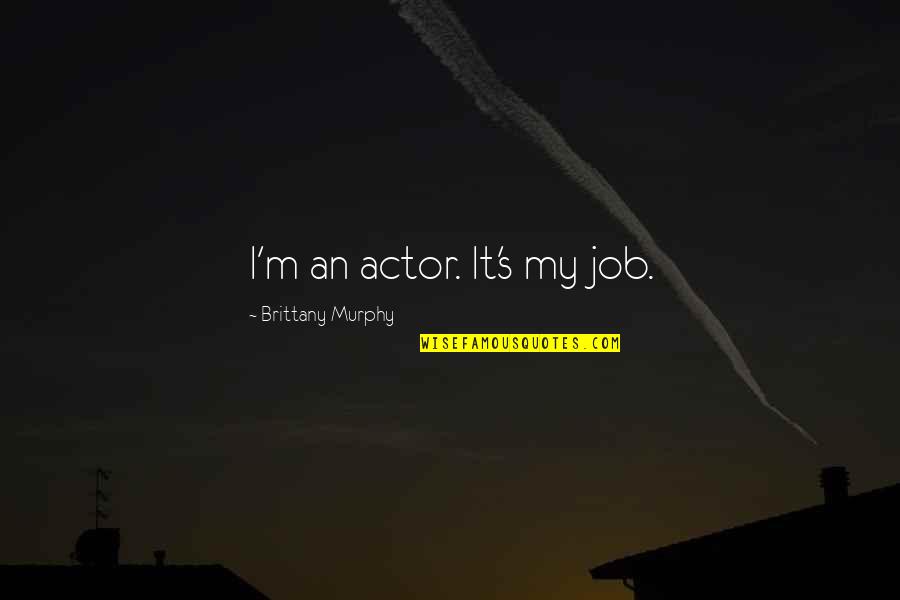 Brittany Murphy Quotes By Brittany Murphy: I'm an actor. It's my job.