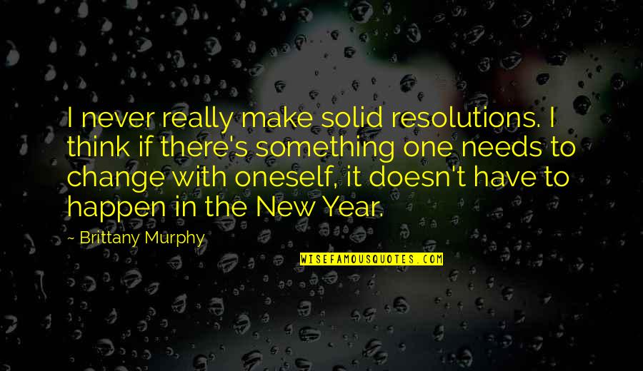 Brittany Murphy Quotes By Brittany Murphy: I never really make solid resolutions. I think