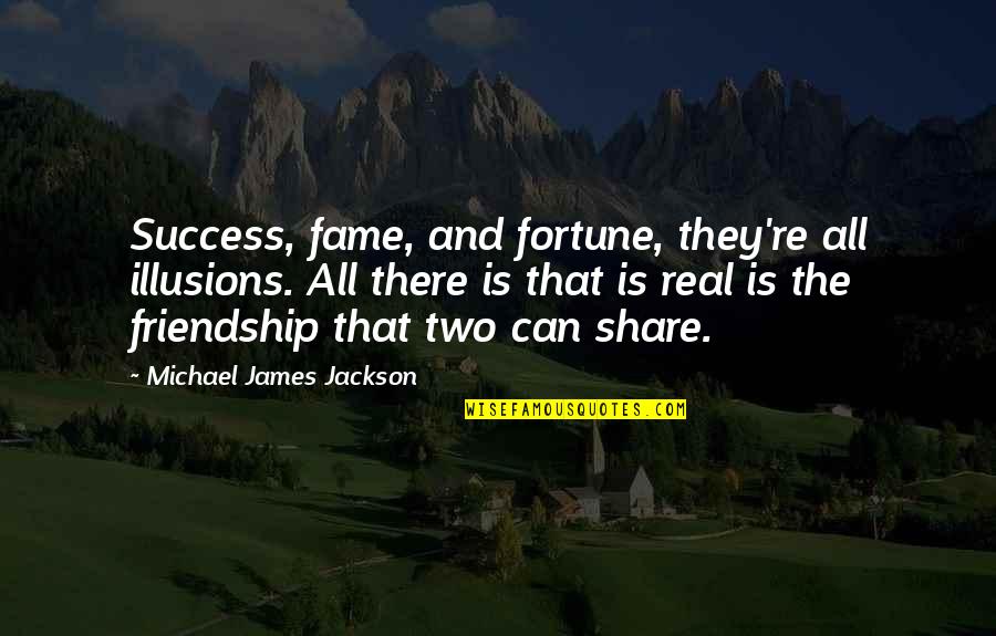 Brittany Robertson Quotes By Michael James Jackson: Success, fame, and fortune, they're all illusions. All