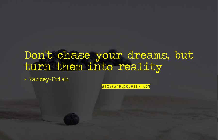 Brittany Robertson Quotes By Yancey-Uriah: Don't chase your dreams, but turn them into