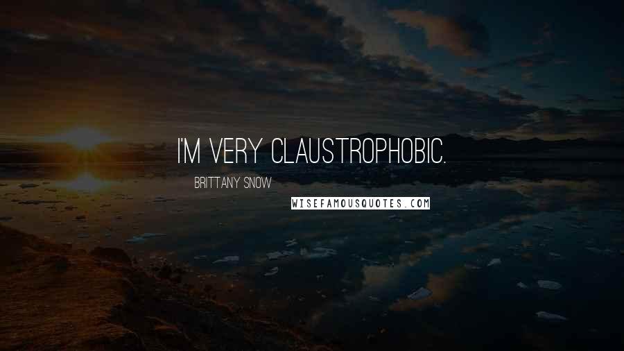 Brittany Snow quotes: I'm very claustrophobic.