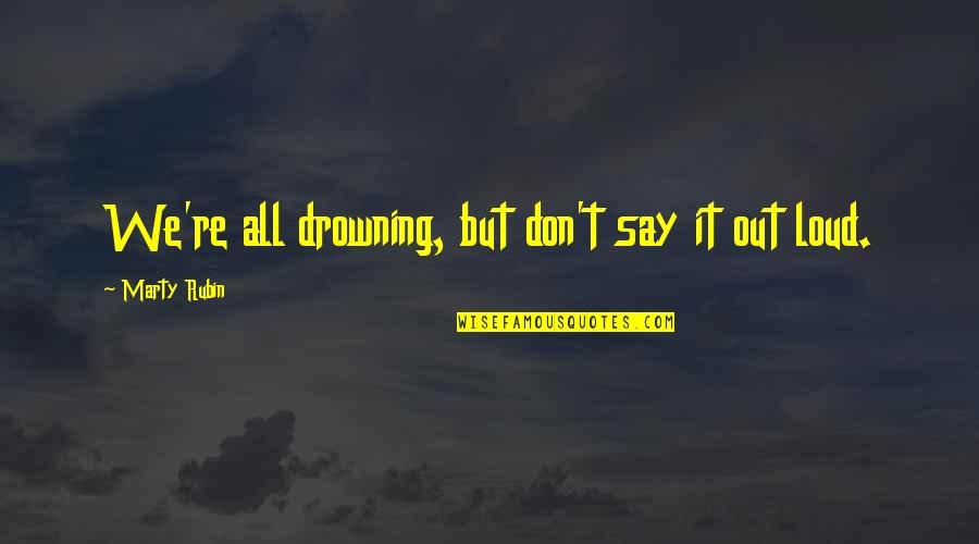Brittanys Pierce Quotes By Marty Rubin: We're all drowning, but don't say it out