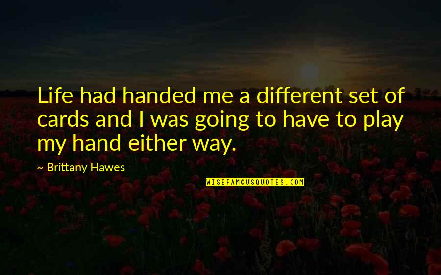 Brittany's Quotes By Brittany Hawes: Life had handed me a different set of