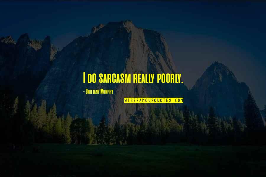 Brittany's Quotes By Brittany Murphy: I do sarcasm really poorly.