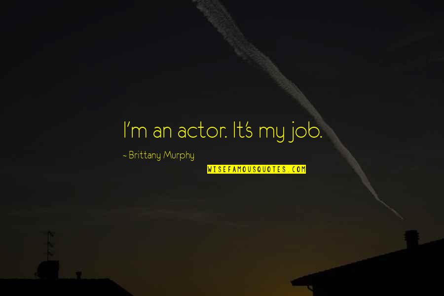 Brittany's Quotes By Brittany Murphy: I'm an actor. It's my job.